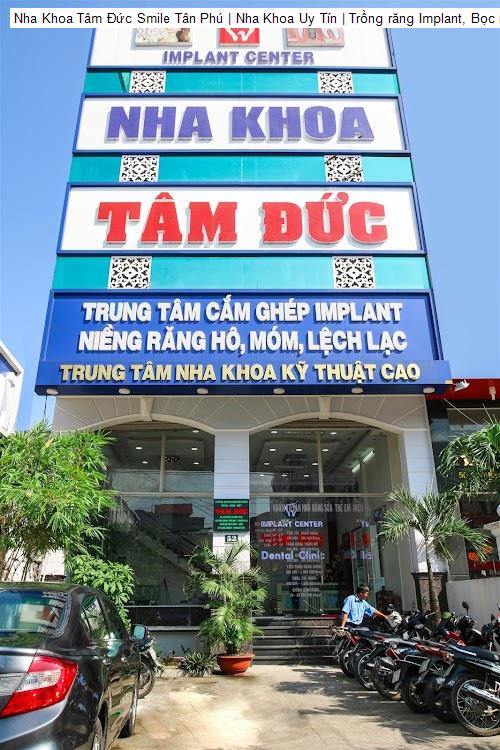 Hình ảnh Nha Khoa Tâm Đức Smile Tân Phú | Nha Khoa Uy Tín | Trồng răng Implant, Bọc răng sứ, Dán răng sứ, Niềng răng, Nhổ răng